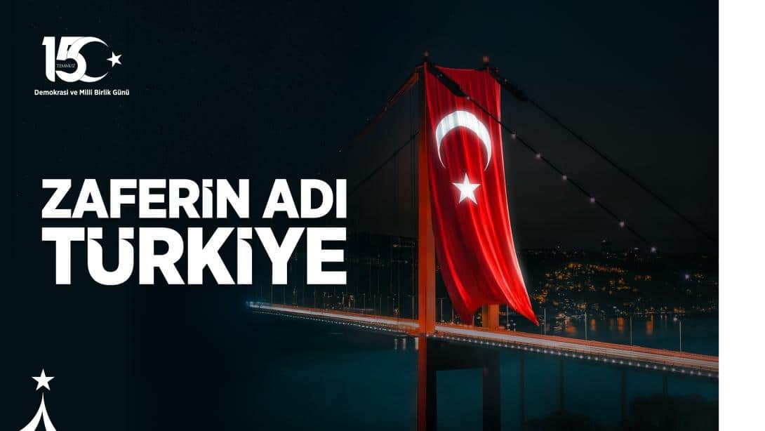 15 TEMMUZ DEMOKRASİ VE MİLLİ BİRLİK GÜNÜ 